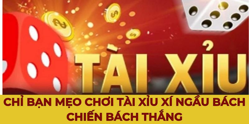 Chỉ bạn mẹo chơi tài xỉu xí ngầu bách chiến bách thắng