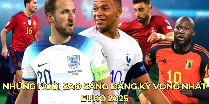 Những ngôi sao sáng đáng kỳ vọng nhất euro 2025