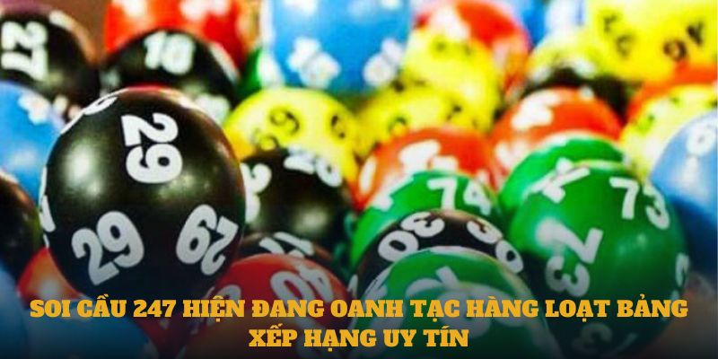 Soi cầu 247 hiện đang oanh tạc hàng loạt bảng xếp hạng uy tín